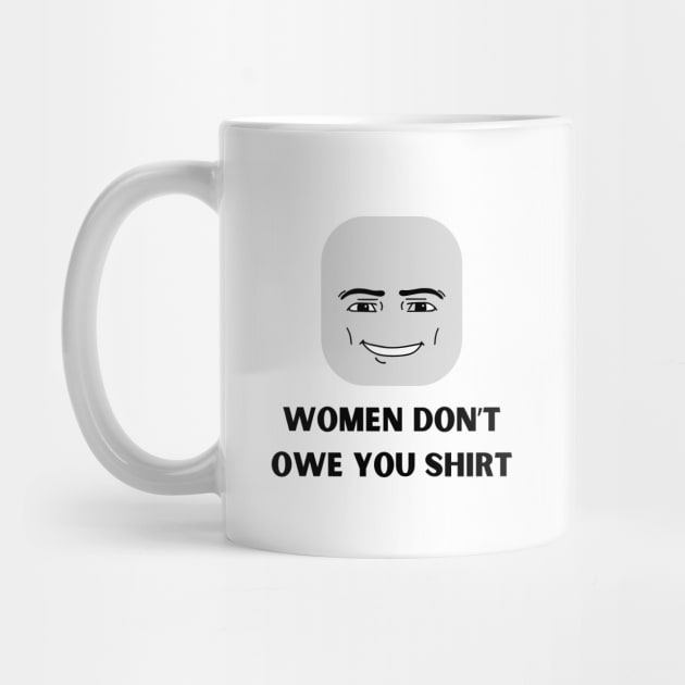 Women Don't Owe Your Shirt by Tee Shop